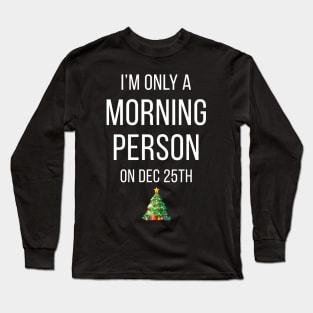 I'm Only A Morning Person On Dec 25th Long Sleeve T-Shirt